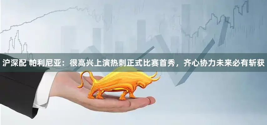 沪深配 帕利尼亚：很高兴上演热刺正式比赛首秀，齐心协力未来必有斩获