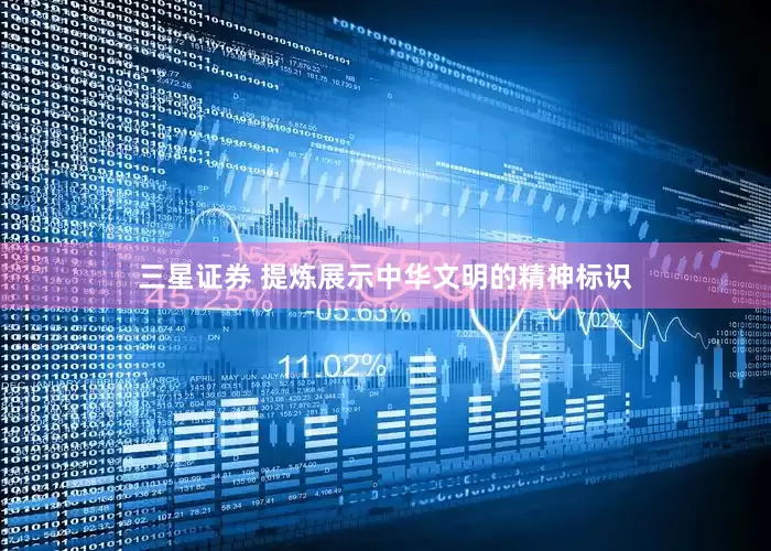 三星证券 提炼展示中华文明的精神标识