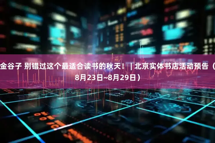金谷子 别错过这个最适合读书的秋天！ | 北京实体书店活动预告（8月23日~8月29日）