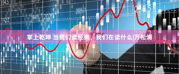 掌上乾坤 当我们读经典，我们在读什么|万松浦